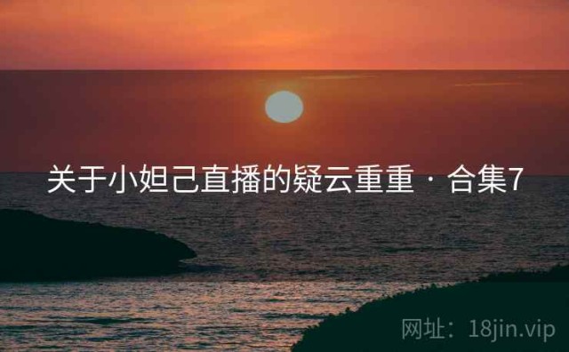 关于小妲己直播的疑云重重 · 合集7