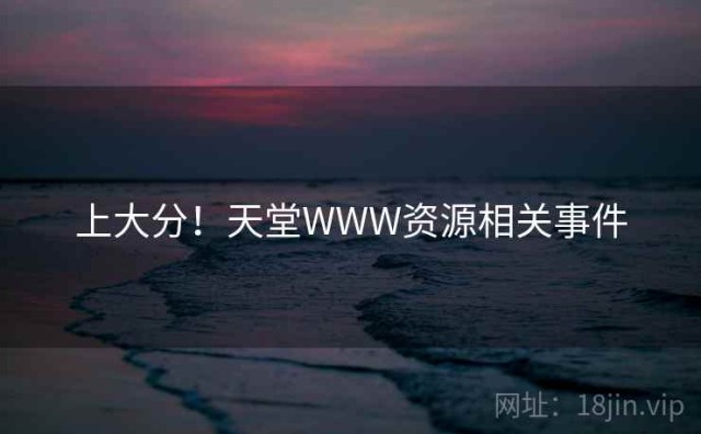 上大分！天堂WWW资源相关事件