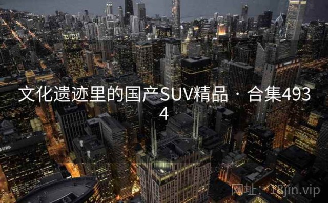 文化遗迹里的国产SUV精品 · 合集4934