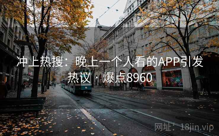 冲上热搜：晚上一个人看的APP引发热议 · 爆点8960